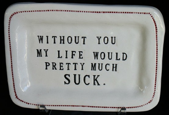 'Without you my life would pretty much suck' Bowl